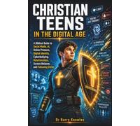 Christian Teens in the Digital Age: A Biblical Guide to Social Media, AI, Online Pressure, Digital Identity, Cyberbullying, Relationships, Screen Balance, and Following Christ