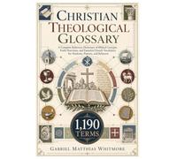 Christian Theological Glossary: A Complete Reference Dictionary of Biblical Concepts, Faith Doctrines, and Essential Church Vocabulary for Students, Pastors, and Believers - 1,190 Terms