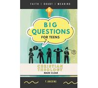Christian Theology Made Clear | A Systematic Guide to Faith, Scripture, and Big Questions for Teens: Honest Answers to Life’s Biggest Questions, Written for Curious, Sceptical, and Thoughtful Teens