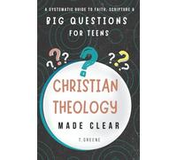 Christian Theology Made Clear | A Systematic Guide to Faith, Scripture, and Big Questions for Teens: Honest Answers to Life’s Biggest Questions, Written for Curious, Sceptical, and Thoughtful Teens