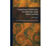 Christian Thought, Its History and Application: Lectures Written for Delivery in England During March 1923