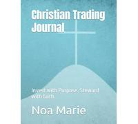 Christian Trading Journal: Invest with Purpose. Steward with faith.