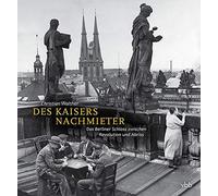Christian Walth Des Kaisers Nachmieter: Das Berliner Schloss (Copertina rigida)