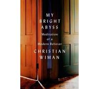 Christian Wiman My Bright Abyss: Meditation of a Modern Believer (Tascabile)