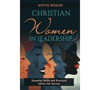 Christian Women in Leadership: Essential Skills and Practical Advice for Success
