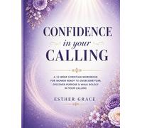 Christian Workbook for Women: Confidence in Your Calling: A 12-W ible-Based Workbook & Devotional Guide to Overcome Fear, Build Confidence, and Walk Boldly in God’s Purpose
