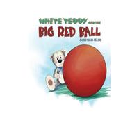 Christiana Felini White Teddy and the Big Red Ball (Tascabile)