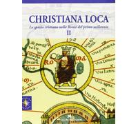 Christiana Loca. Lo spazio cristiano nella Roma del primo millennio (Vol. 2)
