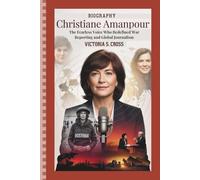 CHRISTIANE AMANPOUR BIOGRAPHY: The Fearless Voice Who Redefined War Reporting and Global Journalism