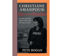 Christiane Amanpour: Eyes on the frontline: Can One Journalist Speak Truth Amid the Chaos of War?