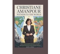 CHRISTIANE AMANPOUR: WITNESS TO THE WORLD: How a War Reporter Became a Global Advocate for Truth and Women's Rights