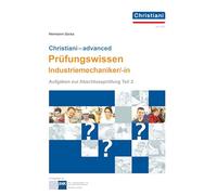Christiani - advanced Prüfungswissen Industriemechaniker/-in: Aufgaben zur Abschlussprüfung Teil 2