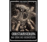 Christianisierung - Das Ende des Heidentums: Wie aus Heiden Christen wurden - Germanen, Wikinger und die Ordnung des Mittelalters