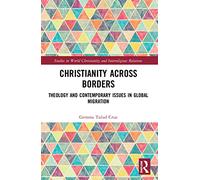 Christianity Across Borders: Theology and Contemporary Issues in Global Migration