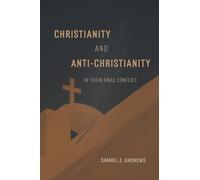 Christianity and Anti-Christianity in their Final Conflict