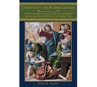 Christianity and Rabbinic Judaism: A History of Conflict between Christianity and Rabbinic Judaism from the Early Church to Our Modern Time