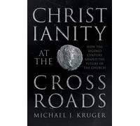 Christianity at the Crossroads: How the Second Century Shaped the Future o...