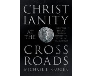 Christianity at the Crossroads: How the Second Century Shaped the Future o...
