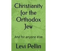 Christianity for the Orthodox Jew: And for anyone else