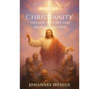 Christianity - Origins, History and Hidden Doctrine: Christianity for beginners - all you need to know about: Christian mysticism, Christian ... Christianity books, History of Christianity