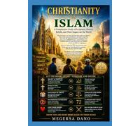 Christianity vs Islam: A Comparative Study of Scriptures, History, Beliefs, and Their Impact on the World
