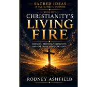 Christianity's Living Fire: Meaning, Freedom, Community, and the Cross After Certainty