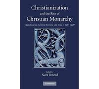 Christianization and the Rise of Christian Monarchy: Scandinavia - Berend ...