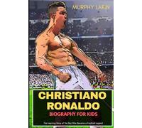 CHRISTIANO RONALDO BIOGRAPHY FOR KIDS: The Inspiring Story of the Boy Who Became a Football Legend