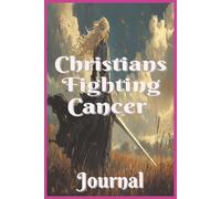 Christians Fighting Cancer Journal: A 6x9 Lined, Blank, 200-page Notebook for Prayer, Reflection, Treatment Tracking & Spiritual Strength | Daily ... Reflections & Healing for Cancer Warriors