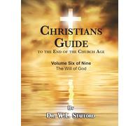 Christians Guide to the End of the Church Age - Volume Six of Nine - The Will of God