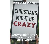 Christians Might Be Crazy: Answering the Top 7 Objections to Christianity