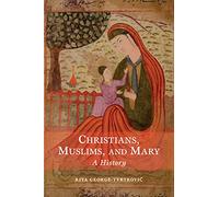 Christians, Muslims, and Mary: A History
