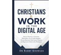Christians & Work in the Digital Age: How to Practice a Christian Work Ethic, Use AI with Integrity, Prevent Burnout, Find Career Purpose, and Represent Christ in the Workplace