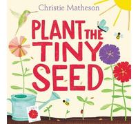 Christie Matheson Plant the Tiny Seed (Copertina rigida)