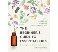 Christina Anthis The Beginner's Guide to Essential Oils (Tascabile)