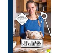 Christina Bauer Brot backen mit Christina: Einfach gute Rezep (Copertina rigida)
