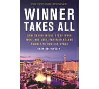 Winner Takes All: How Casino Mogul Steve Wynn Won-And Lost-The High Stakes