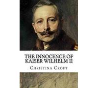Christina Croft The Innocence of Kaiser Wilhelm II (Tascabile)