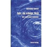 Christina Goetze - Ade, du schöne Welt: Alte und neue Gedichte
