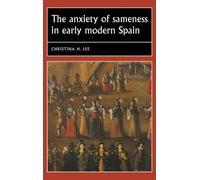 Christina H. Lee The Anxiety of Sameness in Early Modern Spain (Tascabile)