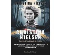 CHRISTINA NIELSEN : Racing to Make History: The Resilience Story of the First woman to win a full-season IMSA Sports-Car Championship,