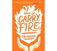 Christina Thatcher How to Carry Fire (Tascabile)