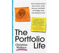 The Portfolio Life : How to Future-Proof Your Career, Avoid Burnout, and Build