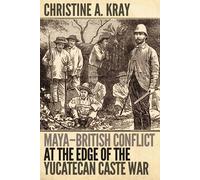 Christine A. Kr Maya-British Conflict at the Edge of the Yucatecan C (Tascabile)