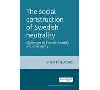 Christine Agius The Social Construction of Swedish Neutrality (Tascabile)
