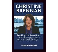 CHRISTINE BRENNAN: Breaking the Press Box: The Trailblazing Sports Writer Who Shattered Glass Ceilings