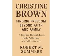 Christine Brown Finding Freedom Beyond Faith and Family: A Journey Through Love, Faith, Addiction, and Self-Discovery
