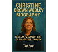 CHRISTINE BROWN WOOLEY BIOGRAPHY: The Extraordinary Life of an Ordinary Woman