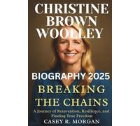 CHRISTINE BROWN WOOLLEY BIOGRAPHY 2025: Breaking the Chains - A Journey of Reinvention, Resilience, and Finding True Freedom