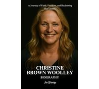 CHRISTINE BROWN WOOLLEY BIOGRAPHY: A Journey of Faith, Freedom, and Reclaiming Her Identity